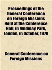 Proceedings of the General Conference on Foreign Missions Held at the Conference Hall, in Mildmay Park, London, in October, 1878,1152185985,9781152185982