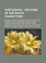 Turtledove - The Guns of the South Characters Abraham Lincoln, Albert Gallatin Brown, Alexander Stephens, Ambrose Burnside, Andrew Johnson, Andries Rhoodie, Asbury Finch, Benito Juárez, Benjamin Butler, Benny Lang, Bruce Catton, Charles Marshall,1234733722,9781234733728