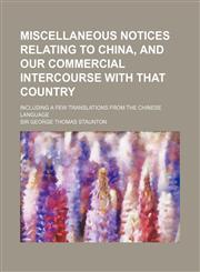 Miscellaneous Notices Relating to China, and Our Commercial Intercourse with That Country (Volume 2); Including a Few Translations from the Chinese La,1150575085,9781150575082