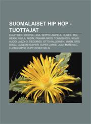Suomalaiset hip hop -tuottajat Elastinen, Joniveli, Asa, Seppo Lampela, Huge L, MGI, Heikki Kuula, Aksim, Panama Rayo, Tommishock,1232095796,9781232095798