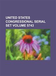 United States Congressional Serial Set Volume 5743,1234070928,9781234070922
