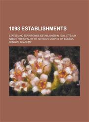1098 Establishments States and Territories Established in 1098, Citeaux Abbey, Principality of Antioch, County of Edessa, Dongpo Academy,1157723039,9781157723035