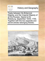 Treaty between His Britannick Majesty, and Her Imperial Majesty of all the Russias. Signed at St. Peterburg, September 19/30, 1755. Together with the two separate and secret articles belonging thereto.,1170318762,9781170318768