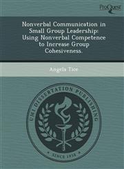 Nonverbal Communication in Small Group Leadership Using Nonverbal Competence to Increase Group Cohesiveness.,1249853524,9781249853527