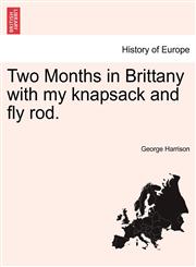 Two Months in Brittany with my knapsack and fly rod.,1240929390,9781240929399