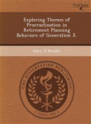 Exploring Themes of Procrastination in Retirement Planning Behaviors of Generation X.,1249860164,9781249860167