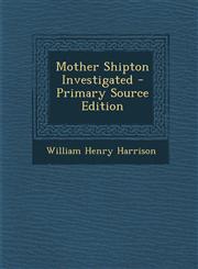 Mother Shipton Investigated - Primary Source Edition,1294734814,9781294734819