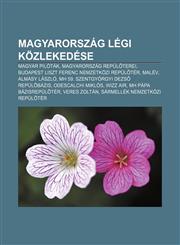 Magyarorszag Legi Kozlekedese Magyar Pilotak, Magyarorszag Repul Terei, Budapest Liszt Ferenc Nemzetkozi Repul Ter, Malev, Almasy Laszlo,1232889148,9781232889144