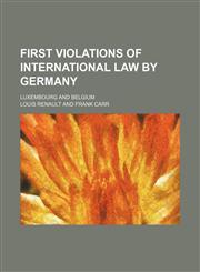 First Violations of International Law by Germany; Luxembourg and Belgium,1151349208,9781151349200