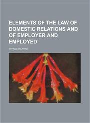Elements of the law of domestic relations and of employer and employed,1154924807,9781154924800