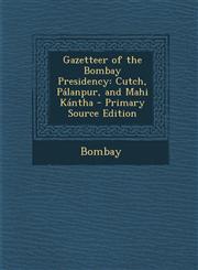 Gazetteer of the Bombay Presidency Cutch, Palanpur, and Mahi Kantha - Primary Source Edition,1289975787,9781289975784