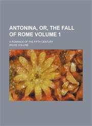 Antonina, or, The fall of Rome; A romance of the fifth century Volume 1,1153940051,9781153940054