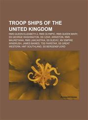 Troop ships of the United Kingdom RMS Queen Elizabeth 2, RMS Olympic, RMS Queen Mary, SS George Washington, SS Czar, Arniston, RMS Mauretania,1156800099,9781156800096