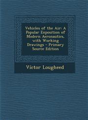 Vehicles of the Air A Popular Exposition of Modern Aeronautics, with Working Drawings - Primary Source Edition,1293333409,9781293333402