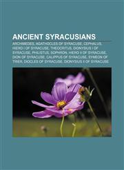 Ancient Syracusians Archimedes, Agathocles of Syracuse, Cephalus, Hiero I of Syracuse, Theocritus, Dionysius I of Syracuse, Philistus, Sophron,1155762274,9781155762272