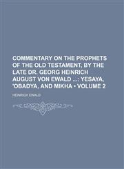 Commentary on the Prophets of the Old Testament, by the Late Dr. Georg Heinrich August Von Ewald (Volume 2); Yesaya, 'obadya, and Mikha,115122944X,9781151229441