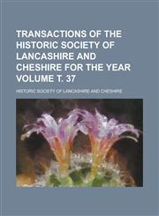 Transactions of the Historic Society of Lancashire and Cheshire for the Year Volume . 37,1152076175,9781152076174