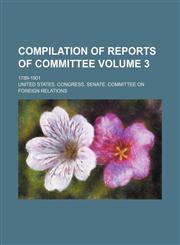 Compilation of reports of Committee; 1789-1901 Volume 3,1236526430,9781236526434