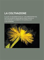 La Coltivazione; E Le API Di Giovanni Rucellai; Con Annotazioni del Dottor Giuseppe Bianchini Da Prato Sopra La Coltivazione E Di Roberto Titi Sopra,1234863863,9781234863869