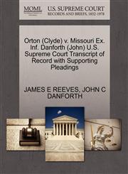 Orton (Clyde) v. Missouri Ex. Inf. Danforth (John) U.S. Supreme Court Transcript of Record with Supporting Pleadings,1270567527,9781270567523