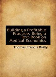 Building a Profitable Practice Being a Text-Book on Medical Economics,110304253X,9781103042531