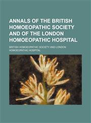 Annals of the British Homoeopathic Society and of the London Homoeopathic Hospital,1150024518,9781150024511
