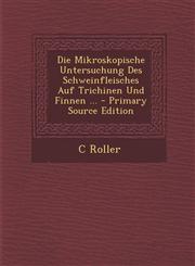 Die Mikroskopische Untersuchung Des Schweinfleisches Auf Trichinen Und Finnen ... - Primary Source Edition,1293528870,9781293528877