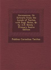 Germanicus, or Extracts from the Annals of Tacitus, with Engl. Notes, &C. by A.H. Beesly - Primary Source Edition,1293716901,9781293716908