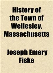 History of the Town of Wellesley, Massachusetts,1151603872,9781151603876