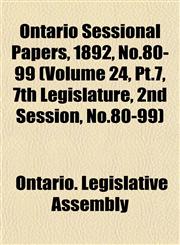 Ontario Sessional Papers, 1892, No.80-99 (Volume 24, Pt.7, 7th Legislature, 2nd Session, No.80-99),1153053012,9781153053013