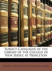 Subject-Catalogue of the Library of the College of New Jersey, at Princeton,1174193433,9781174193439