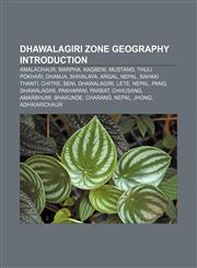 Dhawalagiri Zone geography Introduction Amalachaur, Marpha, Kagbeni, Mustang, Thuli Pokhari, Dhamja, Shivalaya, Argal, Nepal, Bahaki Thanti,1155346270,9781155346274