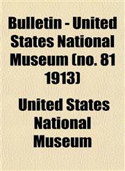 Bulletin - United States National Museum (no. 81 1913),1153309416,9781153309417