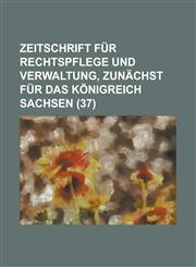 Zeitschrift Fur Rechtspflege Und Verwaltung, Zunachst Fur Das Konigreich Sachsen (37),1234300575,9781234300579