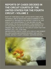 Reports of cases decided in the Circuit courts of the United States for the Fourth circuit (Volume 2); most of them since Chief Justice Waite came upon the bench and of selected cases in admiralty and bankruptcy, decided in the District courts of that cir,1151246530,9781151246530
