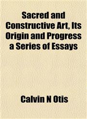 Sacred and Constructive Art, Its Origin and Progress a Series of Essays,1152589636,9781152589636