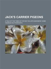 Jack's Carrier Pigeons; A Tale of the Times of Father Taylor's Mariners' Home,1459090616,9781459090613