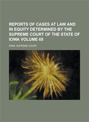 Reports of Cases at Law and in Equity Determined by the Supreme Court of the State of Iowa Volume 69,1130407799,9781130407792