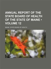 Annual Report of the State Board of Health of the State of Maine (Volume 12),1154265730,9781154265736