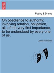 On obedience to authority; involving relation, obligation, all, of the very first importance, to be understood by every one of us.,1241569193,9781241569198