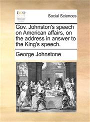 Gov. Johnston's speech on American affairs, on the address in answer to the King's speech.,117004042X,9781170040423