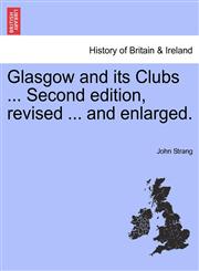 Glasgow and its Clubs ... Second edition, revised ... and enlarged.,1241313199,9781241313197
