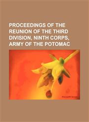 Proceedings of the reunion of the Third Division, Ninth Corps, Army of the Potomac,1151644951,9781151644954