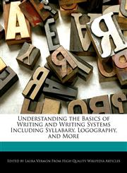 Understanding the Basics of Writing and Writing Systems Including Syllabary, Logography, and More,1276229232,9781276229234
