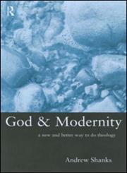 God and Modernity A New and Better Way to Do Theology,0415221897,9780415221894