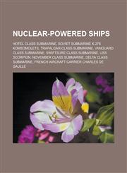 Nuclear-powered ships Hotel class submarine, Soviet submarine K-278 Komsomolets, Trafalgar-class submarine, Vanguard class submarine, Swiftsure class submarine, USS Scorpion, November class submarine, Delta class submarine,1157687601,9781157687603