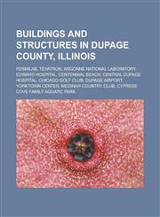 Buildings and structures in DuPage County, Illinois Fermilab, Tevatron, Argonne National Laboratory, Edward Hospital, Centennial Beach,1233170880,9781233170883