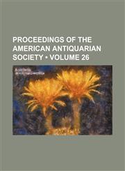 Proceedings of the American Antiquarian Society (Volume 26),1235332497,9781235332494