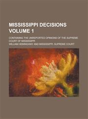 Mississippi Decisions; Containing the Unreported Opinions of the Supreme Court of Mississippi Volume 1,1154326446,9781154326444