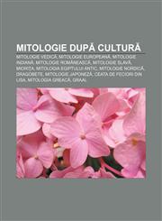 Mitologie după cultură Mitologie Vedică, Mitologie europeană, Mitologie indiană, Mitologie românească, Mitologie slavă, Miorița,1232211303,9781232211303